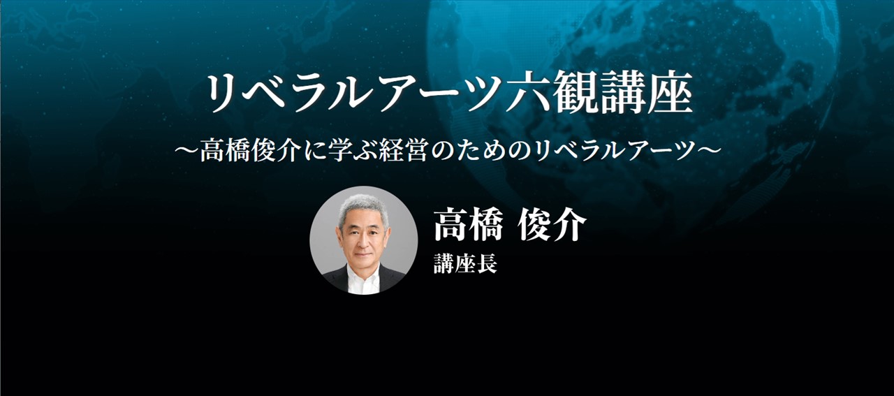 高橋俊介氏に学ぶ経営のための「リベラルアーツ六観講座」