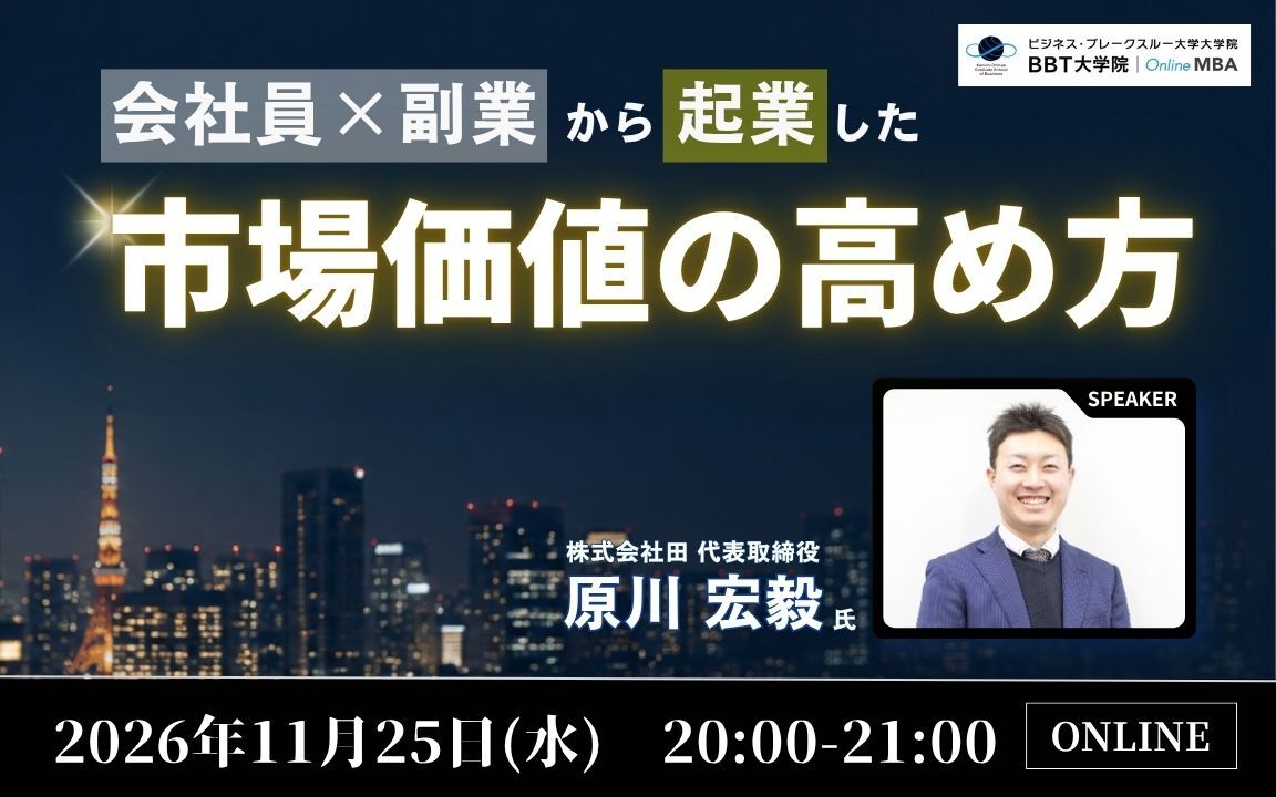 BBT大学院 修了生体験談セミナー 会社員×副業から起業した 市場価値の高め方 講師：原川宏毅氏 2026年11月25日（水）20:00-21:00 オンライン