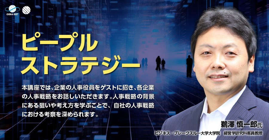 【企業の人事戦略の核心に迫る！ 新講座「ピープルストラテジー」配信開始】講師は、ビジネス・ブレークスルー大学大学院　経営学研究科客員教授の鵜澤慎一郎氏