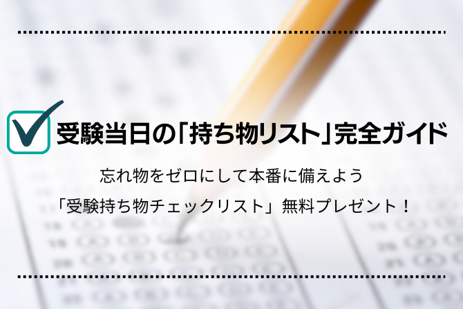 受験当日の「持ち物リスト」完全ガイド：忘れ物をゼロにして本番に備えよう