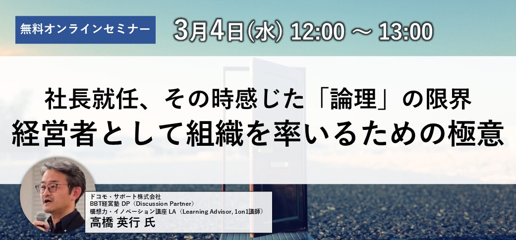 【3/4開催】社長就任、経営を担う時直面する「論理」の限界 ―経営者・経営幹部に必要な組織を率いるための極意とは
