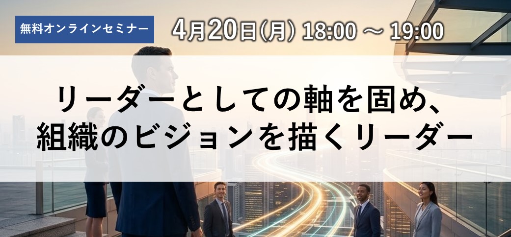 【4/20開催】リーダーとしての軸を固め、組織のビジョンを描くリーダー